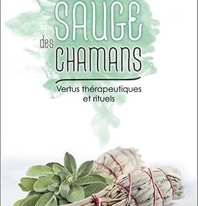 La sauge des chamans : Vertus thérapeutiques et rituels - Marie Delclos