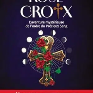 Rose Croix : l'aventure mystérieuse de l'ordre du Précieux Sang - Paul Sanda