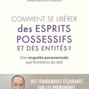 Comment se libérer des esprits possessifs et des entités ? - Thierry Penin