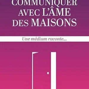 Communiquer avec l'âme des maisons : Une médium raconte... - Candice Mercier