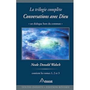 Conversations avec Dieu : la trilogie complète - Neale Donald Walsch