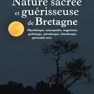 Nature sacrée et guérisseuse de Bretagne - Christophe Auray