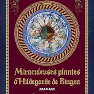 Miraculeuses plantes d'Hildegarde de Bingen - Sophie Macheteau