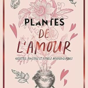 Plantes de l'amour : recettes, philtres et rituels aphrodisiaques - Stéphanie Ribeiro