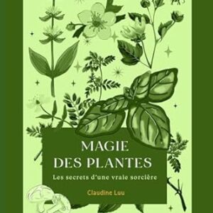 Magie des plantes : les secrets d'une vraie sorcière - Claudine Luu