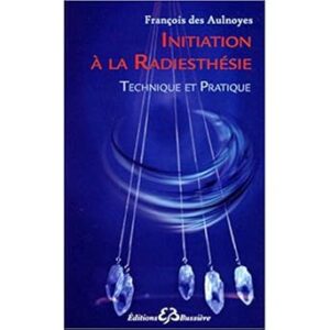 Initiation à la Radiesthésie : technique et pratique - François des Aulnoyes