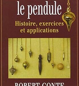 Comment utiliser le pendule : histoire, exercices et applications - Robert Conte