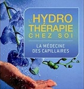 L'hydrothérapie chez soi : la médecine des capillaires - Michel Dogna
