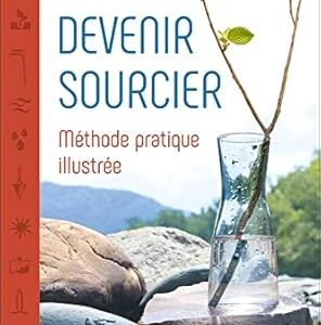 Devenir sourcier : méthode pratique illustrée - Daniel Duc