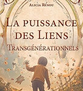 La Puissance des liens transgénérationnels - Alicia Renou