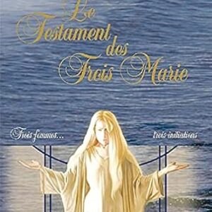 Le Testament des trois Marie : trois femmes... trois initiations - Daniel Meurois