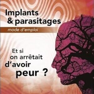 Implants & parasitages,  mode d'emploi : et si on arrêtait d'avoir peur ? - Anne Givaudan