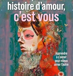 Votre plus belle histoire d'amour, c'est vous : apprendre à s'aimer pour mieux aimer l'autre - Richard Schwartz