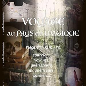 Voyage au Pays du magique : enquête sur les sourciers, voyants, guérisseurs, magnétiseurs, sorciers... - Dominique Camus