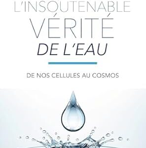 L'Insoutenable vérité de l'eau : de nos cellules au cosmos - Jacques Collin