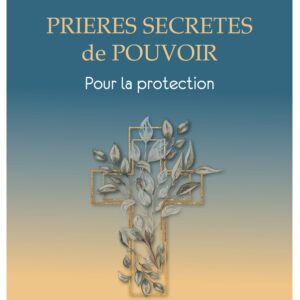 Prières secrètes de pouvoir pour la protection - Rufine Sarah Bermond