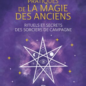 Pratiques de la magie des anciens : rituels et secrets des sorciers de campagne - Marc Neu