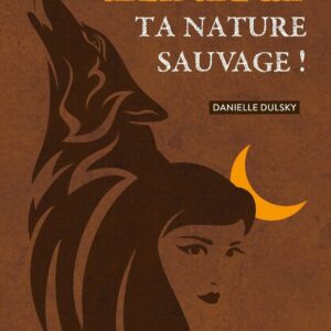 Libère ta nature sauvage ! - Danielle Dulsky