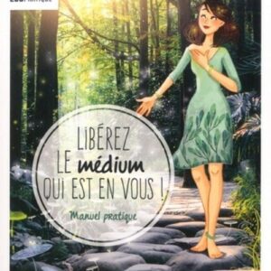 Libérez le médium qui est en vous ! :manuel pratique - Fabienne Bizet