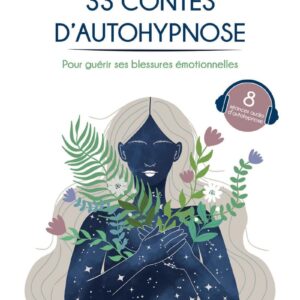 33 contes d'Autohypnose : pour guérir ses blessures émotionnelles - Olivia Favre, Xavier Faye