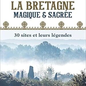Guide de la Bretagne magique et sacrée : 30 sites et leurs légendes - Bernard Rio