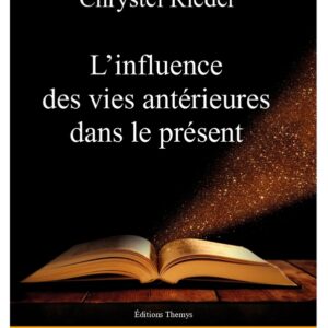 L'Influence des vies antérieures dans le présent - Chrystel Rieder