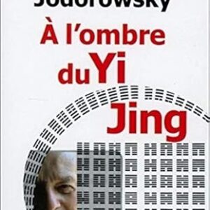 A l'ombre du Yi Jing - Alejandro Jodorowsky