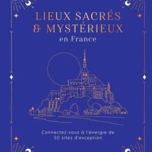 Lieux sacrés & mystérieux en France - Aurélie Aimé
