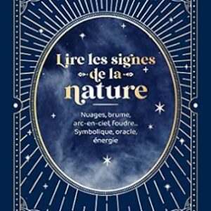 Lire les signes de la nature : nuages, brume, arc-en-ciel, foudre... - Anne-Sophie Casper