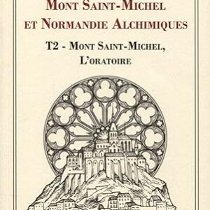 Mont Saint-Michel et Normandie Alchimiques T2 : Mont Saint-Michel, l'oratoire  - Séverin Lobanov