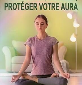 Harmoniser, soigner, protéger votre aura : comment voir et lire instantanément votre aura ou celle des autres - Emmanuelle Morgane