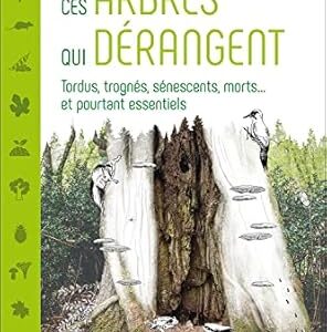 Ces arbres qui dérangent : tordus, trognés, sénéescents, morts... et pourtant essentiels - Bernard Farinelli