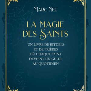 La Magie des Saints : un livre de rituels et de prières - Marc Neu