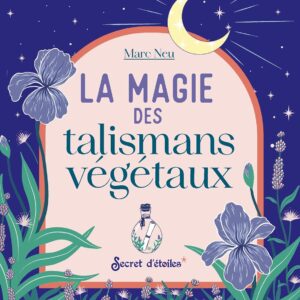 La Magie des talismans végétaux - Marc Neu