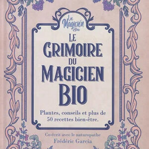 Le Grimoire du magicien bio : plantes, conseils .. - Nicolas Subra