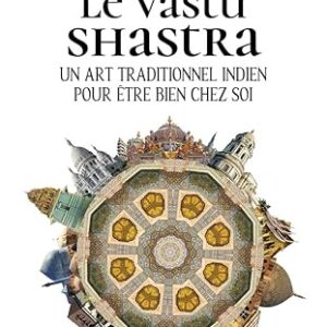 Le Vastu Shastra : un art traditionnel indien pour être bien chez soi - Laurent Montels et Lydie Bonandrian