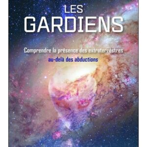 Les Gardiens : comprendre la présence des extraterrestres au-delà des abductions - Dolores Cannon