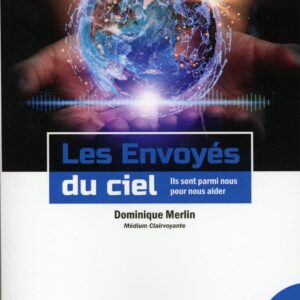 Les envoyés du ciel : ils sont parmi nous pour nous aider - Dominique Merlin