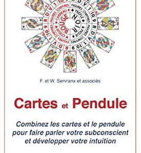 Cartes et pendule : combinez les cartes et le pendule pour faire parler votre subconscient et développer votre intuition - F. et W. Servranx et associ