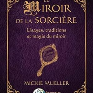 Le Miroir de la Sorcière : usages, traditions et magie du miroir - Mickie Mueller