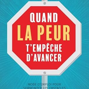 Quand la peur t'empêche d'avancer : mode d'emploi pour surmonter les obstacles - Karène Larocque