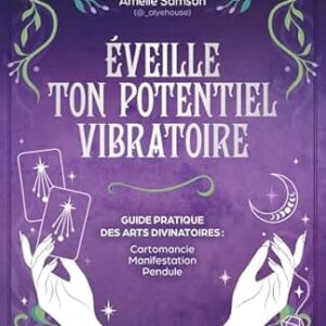 Eveille ton potentiel vibratoire : guide pratique des arts divinatoires : cartomancie, manifestation, pendule - Amélie Samson