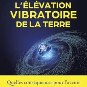 L'Elévation vibratoire de la terre - Luc Bodin