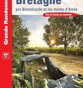 À travers la Bretagne par Brocéliande et les Monts d'Arrée : plus de 25 jours de randonnée - Topo Guides Grandes Randonnée