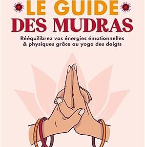 Le guide des mudras: Rééquilibrez vos énergies émotionnelles & physiques grâce au yoga des doigts - Anne-Sophie Casper