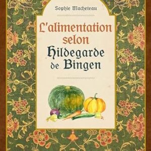 L'alimentation selon Hildegarde de Bingen - Sophie Macheteau