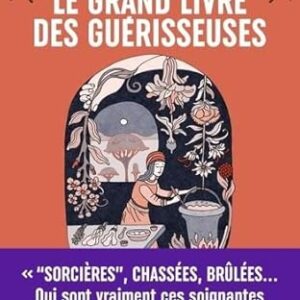Le Grand Livre des guérisseuses: Leurs pouvoirs, leurs secrets, leur histoire - Clara Lemonnier