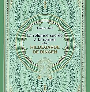 La reliance sacrée à la nature selon Hildegarde de Bingen - Sarah Stulzaft
