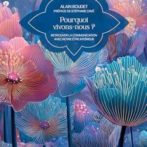 Pourquoi vivons-nous ? : retrouver la communication avec notre être intérieur - Alain Boudet