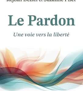 Le Pardon : une voie vers la liberté - Réjean Déziel, Suzanne Fiset